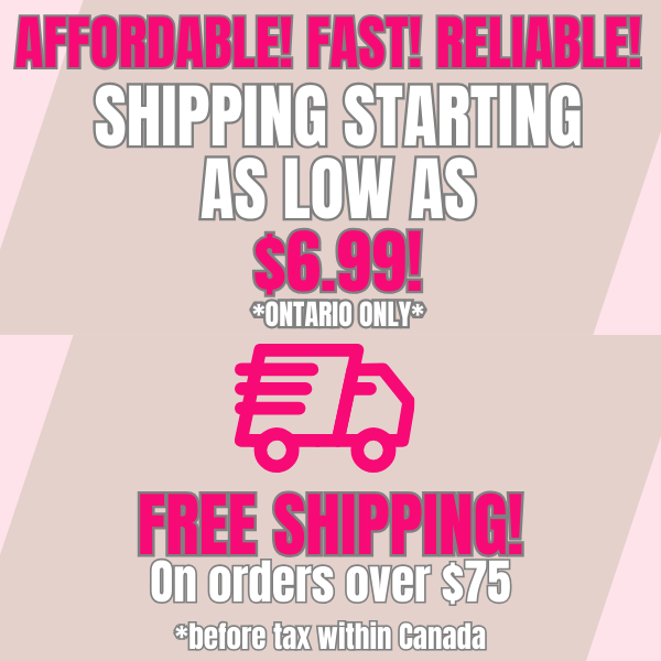 Shipping starting as low as $6.99 only in ontario | Free shipping on order over $75 *before tax and only within Canada*